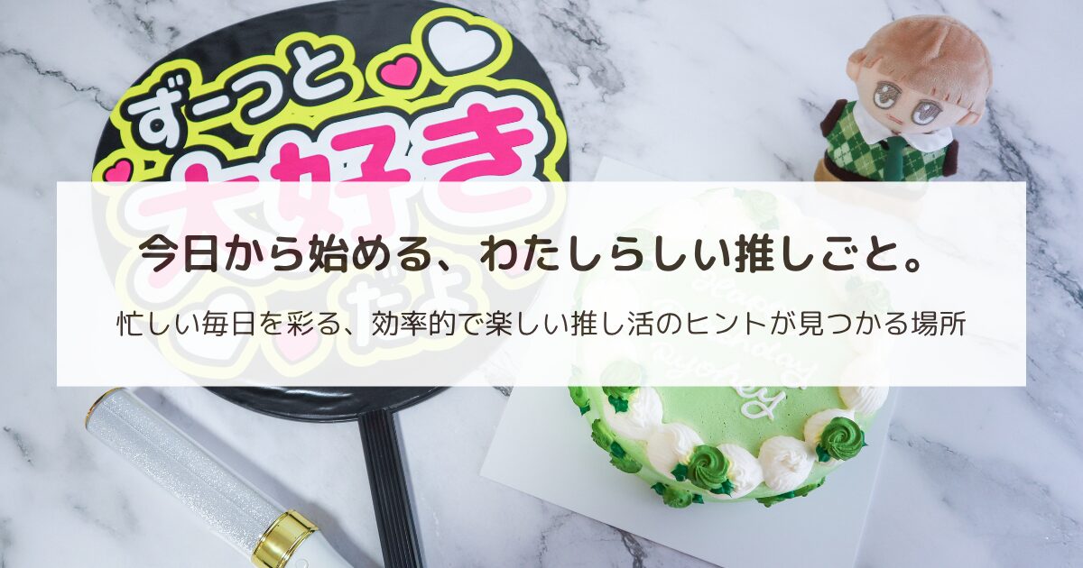 トップページ：推しカラーのバースデーケーキと推しぬい、ファンサうちわ、ペンライトを並べた写真